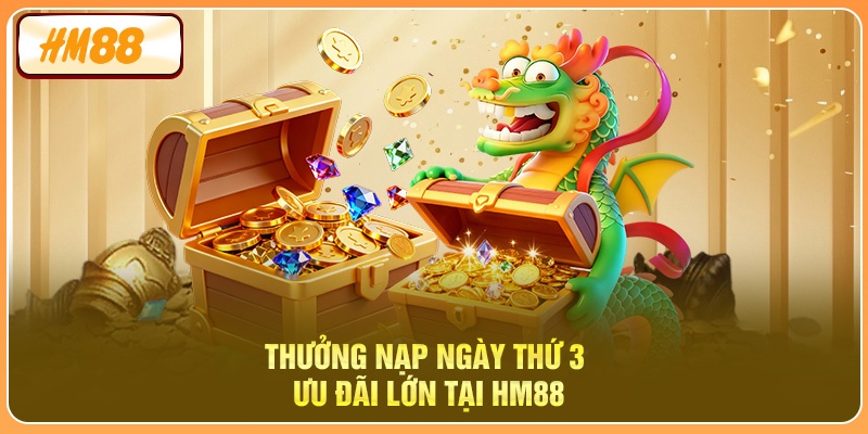 Thưởng Nạp Ngày Thứ 3 – Ưu Đãi Lớn Tại HM88